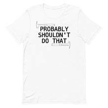Load image into Gallery viewer, Probably Shouldn&#39;t Do That - Tshirt
