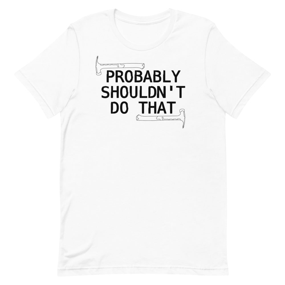 Probably Shouldn't Do That - Tshirt