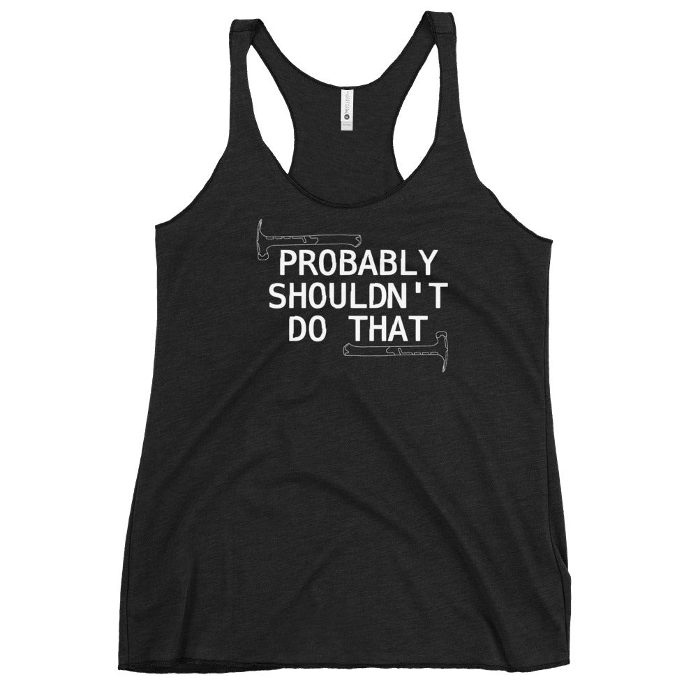 Probably Shouldn't Do That - Women's Racerback Tank Top